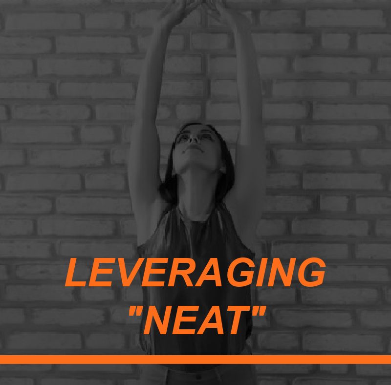 How to Leverage NEAT to Help Fitness Clients Burn More Calories Throughout the Day 2 LEVERAGING NEAT