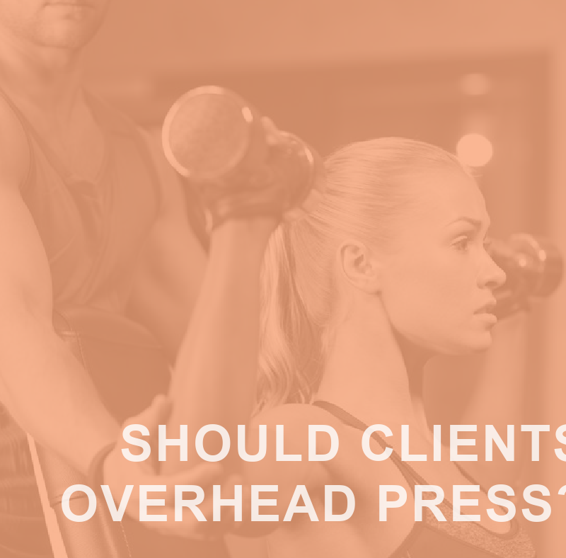Should Your Clients Overhead Press? 2 OVERHEAD PRESS