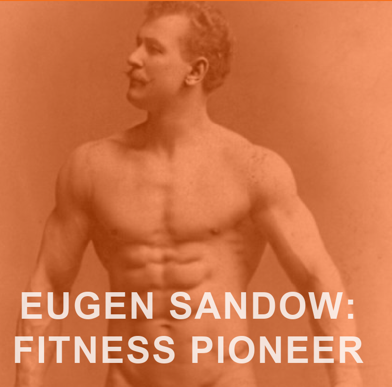 Eugen Sandow's Life, Workouts and Wisdom - Iron and Grit Fitness